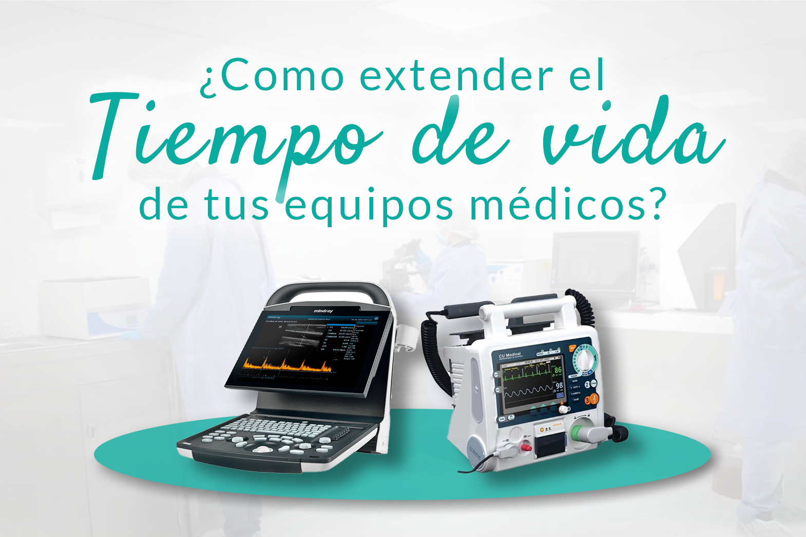 ¿Cómo Extender el Tiempo de Vida de tus Equipos Médicos?